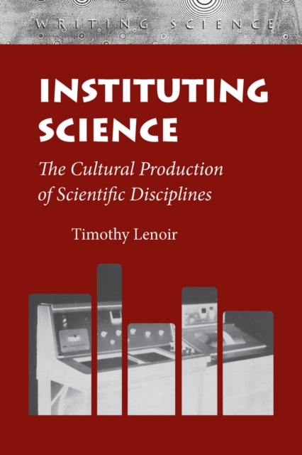 Instituting Science : The Cultural Production of Scientific Disciplines, Paperback / softback Book