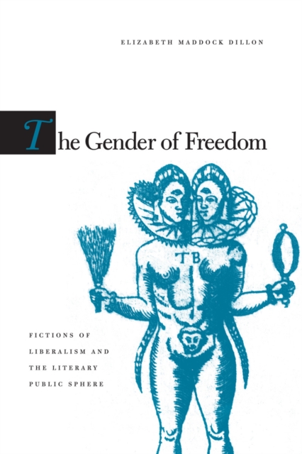 The Gender of Freedom : Fictions of Liberalism and the Literary Public Sphere, Hardback Book