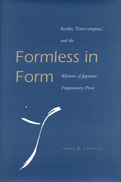 Formless in Form : Kenko, Tsurezuregusa and the Rhetoric of Japanese Fragmentary Prose, Hardback Book