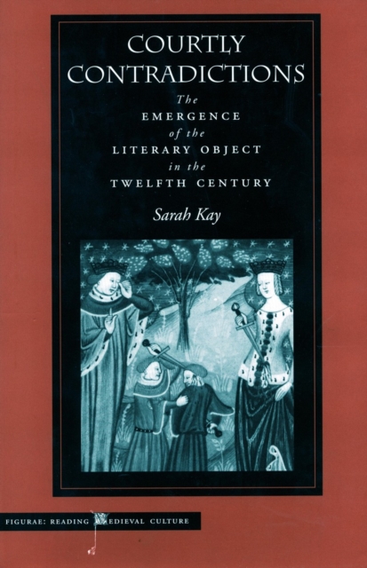 Courtly Contradictions : The Emergence of the Literary Object in the Twelfth Century, Hardback Book