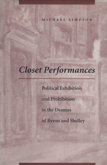 Closet Performances : Political Exhibition and Prohibition in the Dramas of Byron and Shelley, Hardback Book