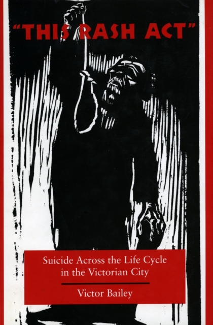 'This Rash Act' : Suicide Across the Life Cycle in the Victorian City, Paperback / softback Book