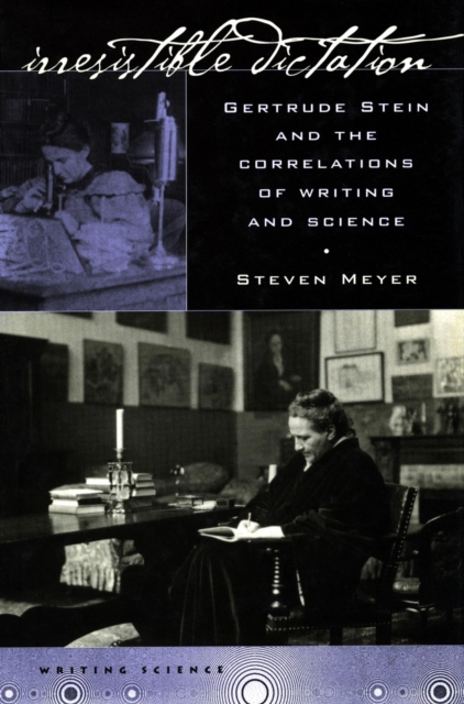 Irresistible Dictation : Gertrude Stein and the Correlations of Writing and Science, Hardback Book
