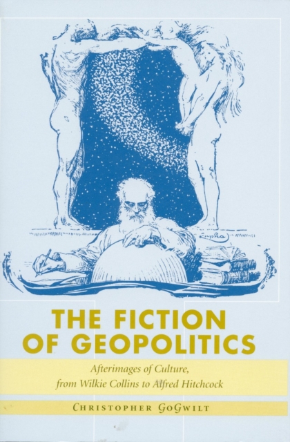 The Fiction of Geopolitics : Afterimages of Culture, from Wilkie Collins to Alfred Hitchcock, Hardback Book