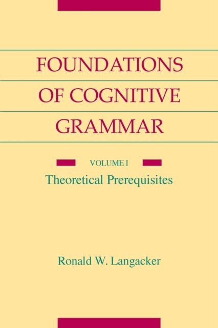 Foundations of Cognitive Grammar : Volume I: Theoretical Prerequisites, Paperback / softback Book