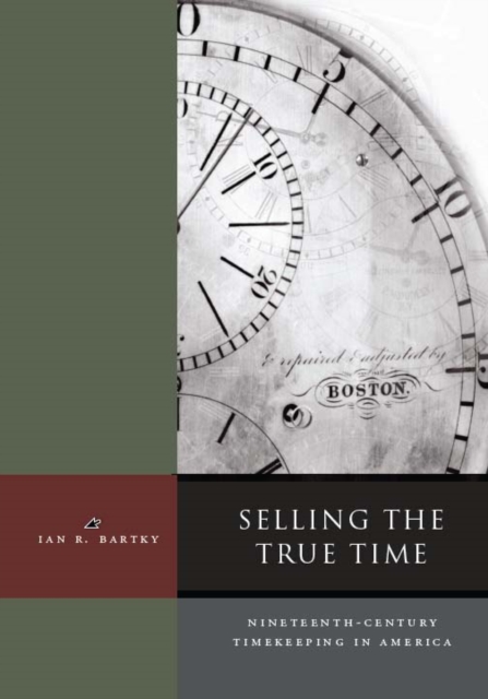 Selling the True Time : Nineteenth-Century Timekeeping in America, Hardback Book