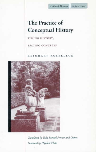 The Practice of Conceptual History : Timing History, Spacing Concepts, Hardback Book