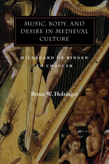 Music, Body, and Desire in Medieval Culture : Hildegard of Bingen to Chaucer, Paperback / softback Book