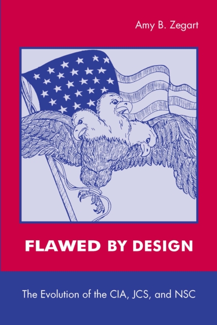 Flawed by Design : The Evolution of the CIA, JCS, and NSC, Paperback / softback Book