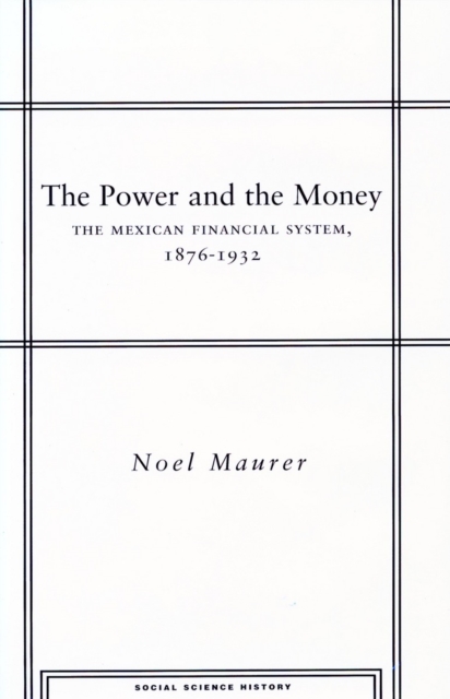 The Power and the Money : The Mexican Financial System, 1876-1932, Hardback Book