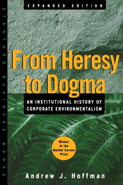 From Heresy to Dogma : An Institutional History of Corporate Environmentalism. Expanded Edition, Paperback / softback Book