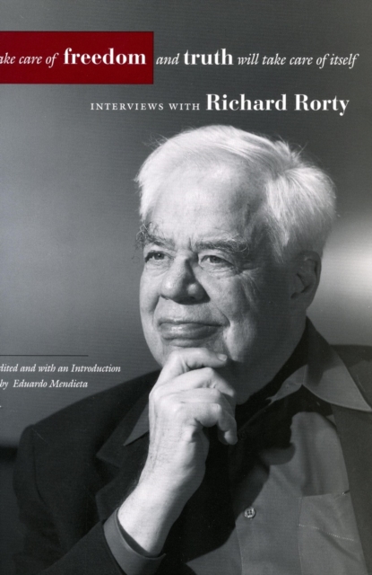 Take Care of Freedom and Truth Will Take Care of Itself : Interviews with Richard Rorty, Paperback / softback Book