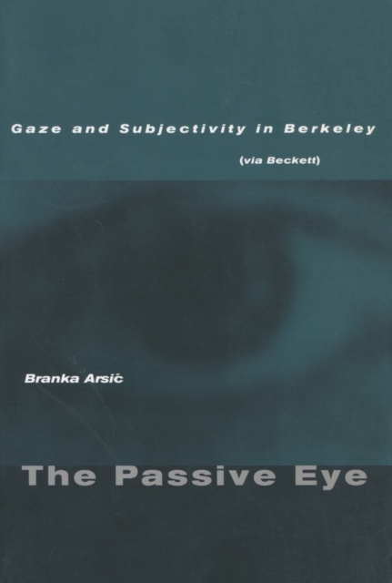 The Passive Eye : Gaze and Subjectivity in Berkeley (via Beckett), Hardback Book