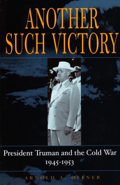 Another Such Victory : President Truman and the Cold War, 1945-1953, Paperback / softback Book