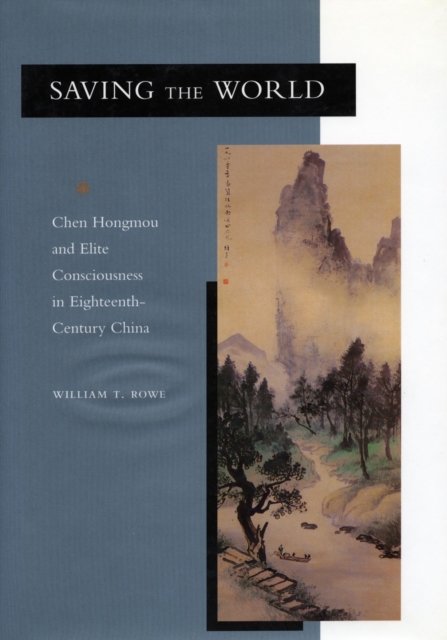 Saving the World : Chen Hongmou and Elite Consciousness in Eighteenth-Century China, Paperback / softback Book