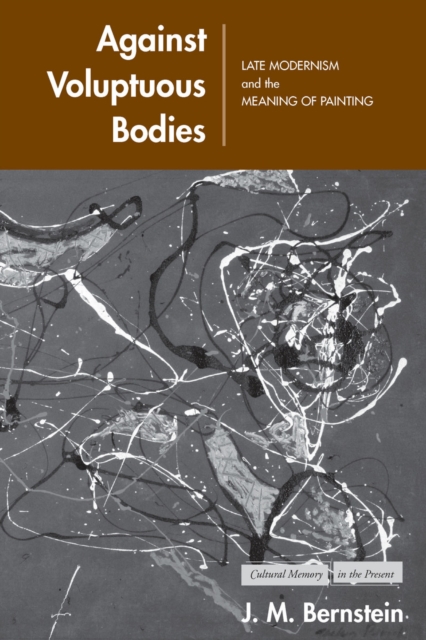 Against Voluptuous Bodies : Late Modernism and the Meaning of Painting, Hardback Book