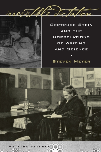 Irresistible Dictation : Gertrude Stein and the Correlations of Writing and Science, Paperback / softback Book