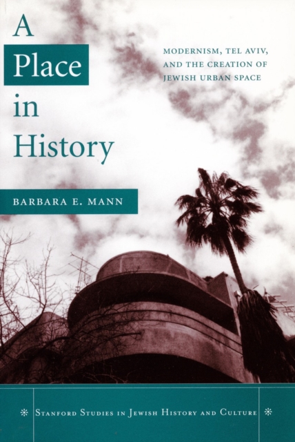 A Place in History : Modernism, Tel Aviv, and the Creation of Jewish Urban Space, Hardback Book