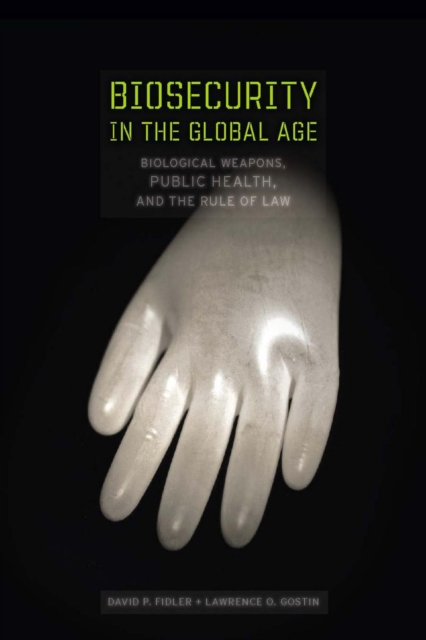 Biosecurity in the Global Age : Biological Weapons, Public Health, and the Rule of Law, Hardback Book