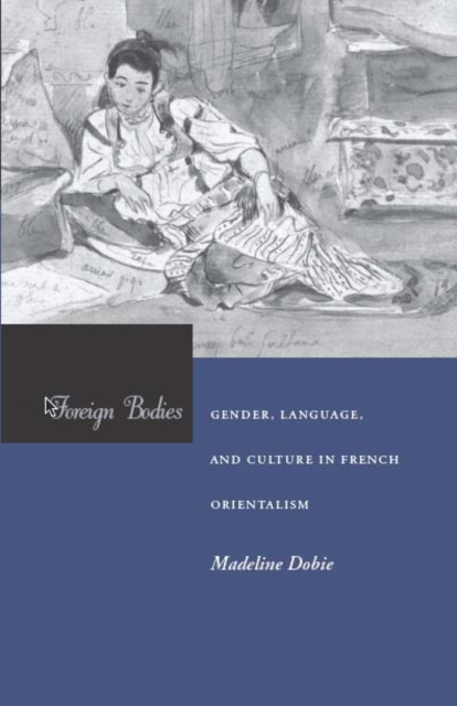 Foreign Bodies : Gender, Language, and Culture in French Orientalism, Paperback / softback Book