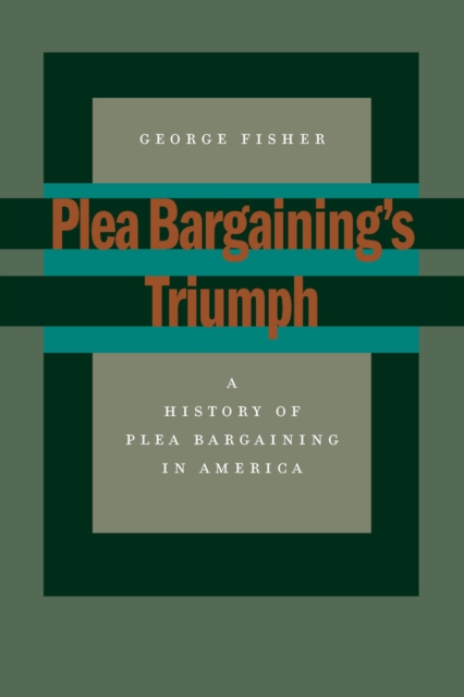 Plea Bargaining's Triumph : A History of Plea Bargaining in America, Paperback / softback Book