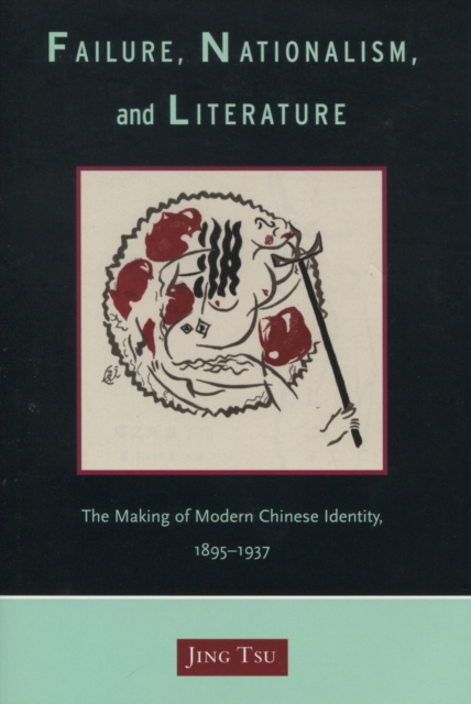 Failure, Nationalism, and Literature : The Making of Modern Chinese Identity, 1895-1937, Hardback Book