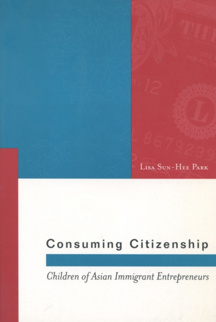 Consuming Citizenship : Children of Asian Immigrant Entrepreneurs, Hardback Book