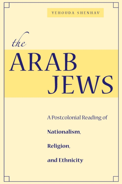 The Arab Jews : A Postcolonial Reading of Nationalism, Religion, and Ethnicity, Hardback Book