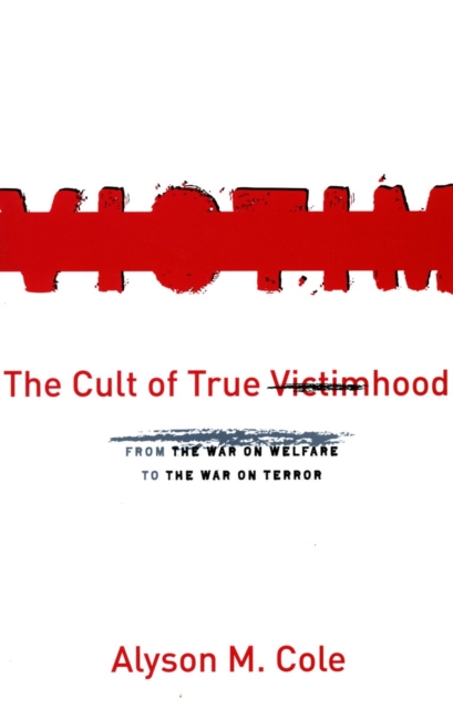 The Cult of True Victimhood : From the War on Welfare to the War on Terror, Hardback Book