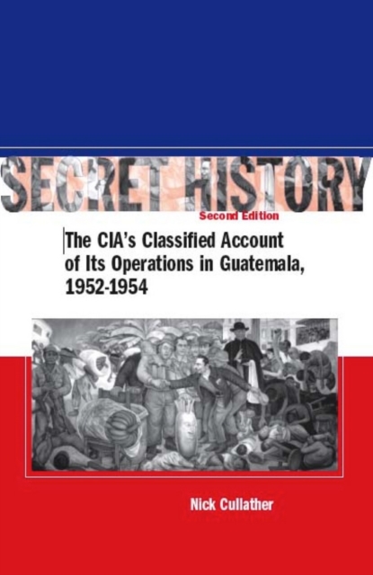 Secret History, Second Edition : The CIA’s Classified Account of Its Operations in Guatemala, 1952-1954, Paperback / softback Book