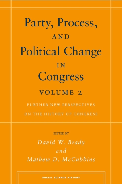 Party, Process, and Political Change in Congress, Volume 2 : Further New Perspectives on the History of Congress, Hardback Book