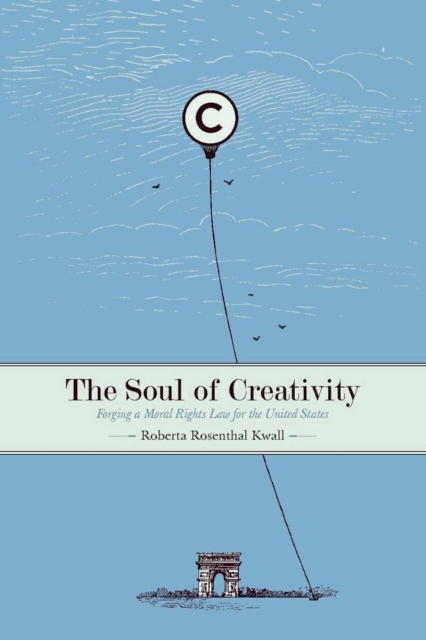 The Soul of Creativity : Forging a Moral Rights Law for the United States, Hardback Book