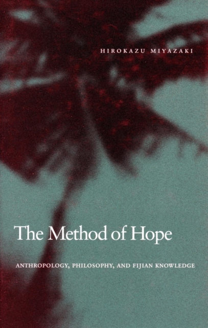 The Method of Hope : Anthropology, Philosophy, and Fijian Knowledge, Paperback / softback Book