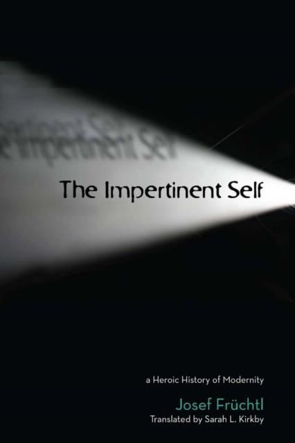 The Impertinent Self : A Heroic History of Modernity, Hardback Book