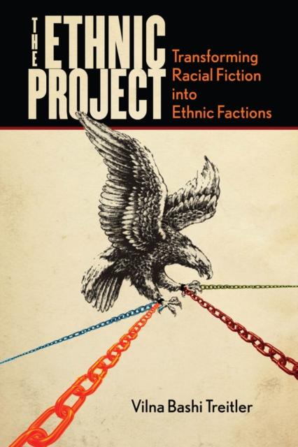 The Ethnic Project : Transforming Racial Fiction into Ethnic Factions, Hardback Book