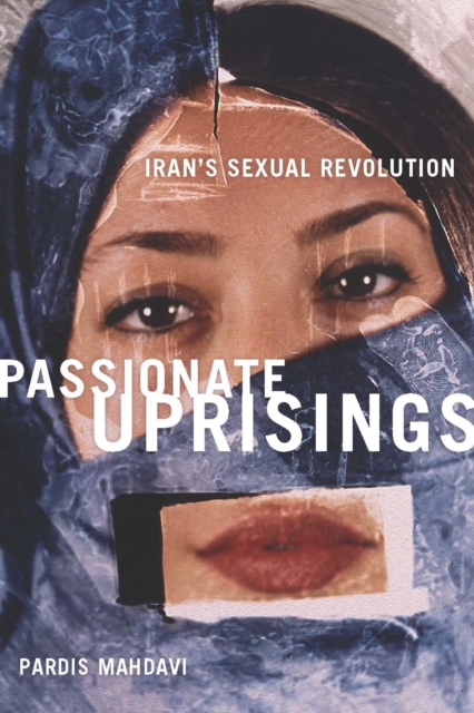 Passionate Uprisings : Iran's Sexual Revolution, Paperback / softback Book