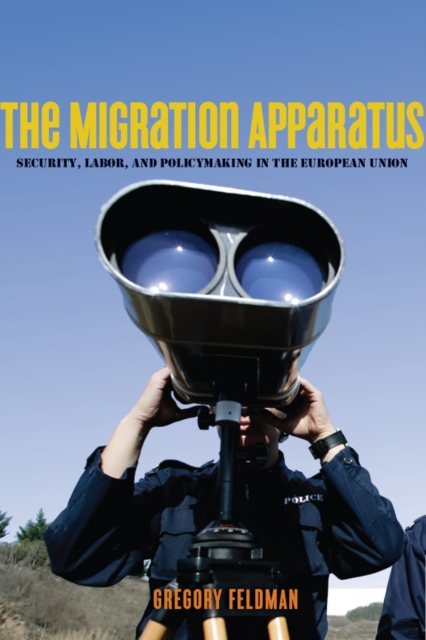 The Migration Apparatus : Security, Labor, and Policymaking in the European Union, Hardback Book