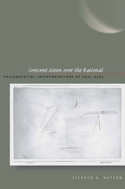 Crescent Moon Over the Rational : Philosophical Interpretations of Paul Klee, Hardback Book