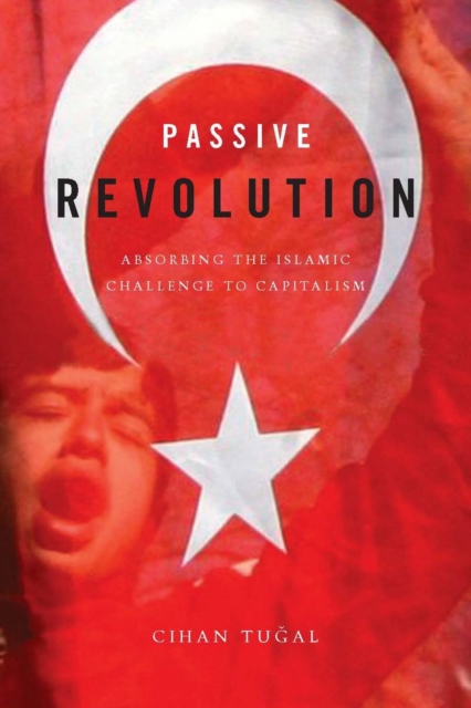 Passive Revolution : Absorbing the Islamic Challenge to Capitalism, Paperback / softback Book