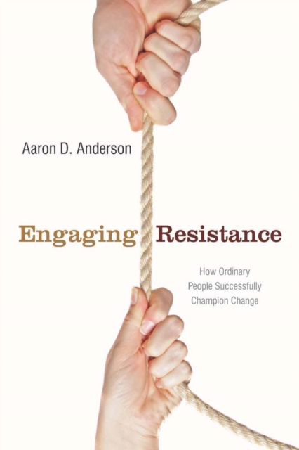 Engaging Resistance : How Ordinary People Successfully Champion Change, Hardback Book