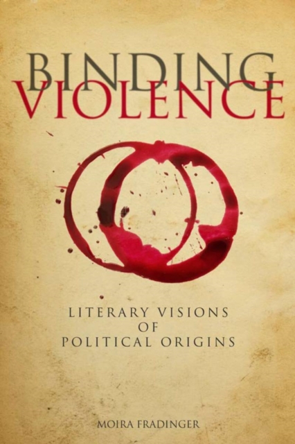 Binding Violence : Literary Visions of Political Origins, Hardback Book