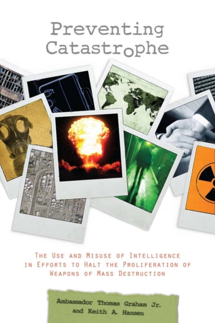 Preventing Catastrophe : The Use and Misuse of Intelligence in Efforts to Halt the Proliferation of Weapons of Mass Destruction, Hardback Book