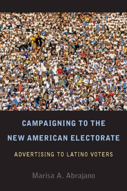 Campaigning to the New American Electorate : Advertising to Latino Voters, Paperback / softback Book