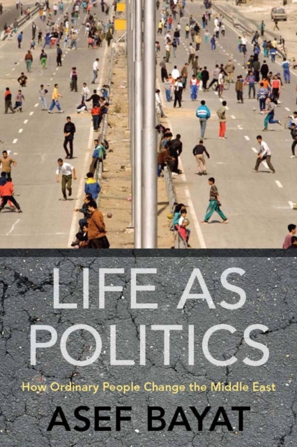 Life as Politics : How Ordinary People Change the Middle East, Paperback Book