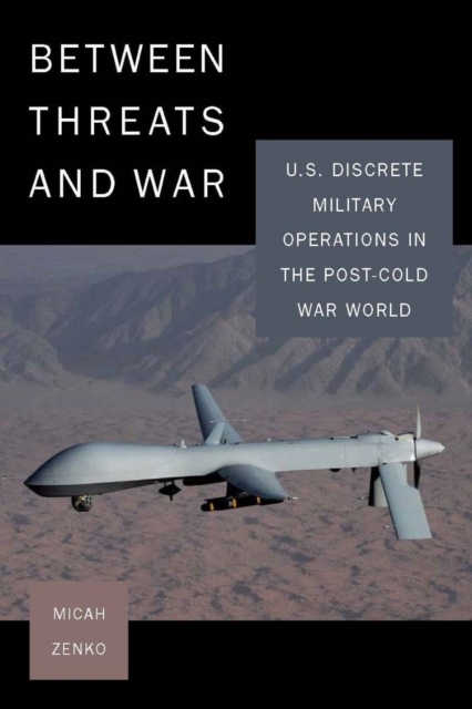 Between Threats and War : U.S. Discrete Military Operations in the Post-Cold War World, Hardback Book