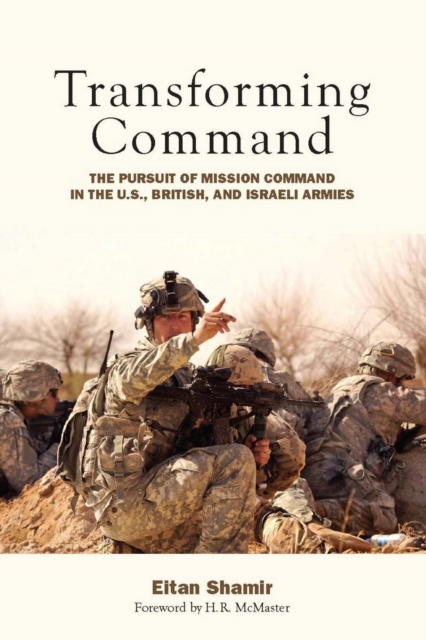 Transforming Command : The Pursuit of Mission Command in the U.S., British, and Israeli Armies, Hardback Book
