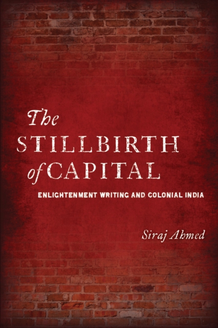 The Stillbirth of Capital : Enlightenment Writing and Colonial India, Hardback Book