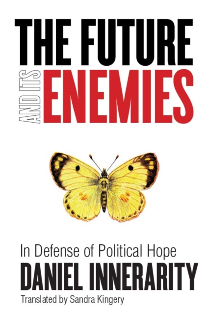 The Future and Its Enemies : In Defense of Political Hope, Hardback Book