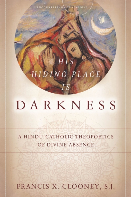 His Hiding Place Is Darkness : A Hindu-Catholic Theopoetics of Divine Absence, Hardback Book