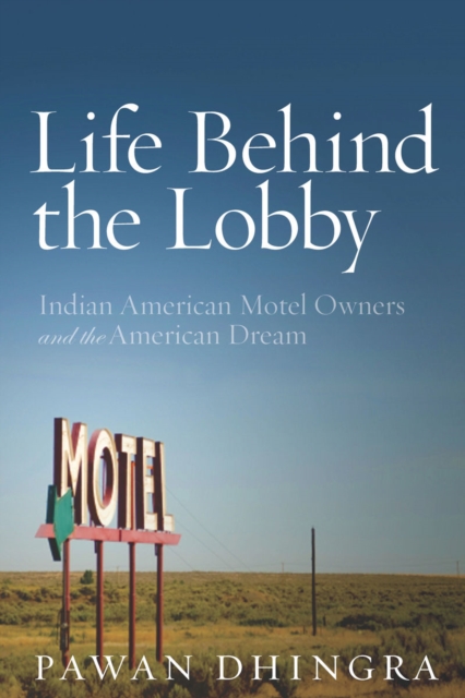 Life Behind the Lobby : Indian American Motel Owners and the American Dream, Paperback / softback Book